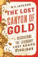 Stratený kaňon zlata: Objav legendárnych ložísk Lost Adams - The Lost Canyon of Gold: The Discovery of the Legendary Lost Adams Diggings