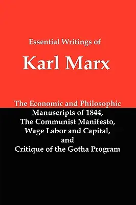 Základné spisy Karla Marxa: Ekonomické a filozofické rukopisy, Komunistický manifest, Mzdová práca a kapitál, Kritika Gótskeho programu - Essential Writings of Karl Marx: Economic and Philosophic Manuscripts, Communist Manifesto, Wage Labor and Capital, Critique of the Gotha Program