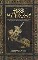Grécka mytológia: Príbehy gréckych mýtov, bohovia, bohyne, mýtické zvieratá a viera starovekého Grécka - Greek Mythology: Tales of Greek Myth, Gods, Goddesses, Mythical Beasts & the Beliefs of Ancient Greece