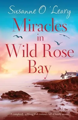 Zázraky v zátoke Divokých ruží: Úplne povznášajúci írsky román plný rodinných tajomstiev - Miracles in Wild Rose Bay: A completely uplifting Irish romance full of family secrets