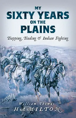 Mojich šesťdesiat rokov na pláňach: Lovenie do pascí, obchodovanie a indiánske boje - My Sixty Years on the Plains: Trapping, Trading, and Indian Fighting
