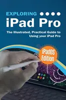 Skúmanie iPadu Pro: iPadOS Edition: Ilustrovaný praktický sprievodca používaním iPadu Pro - Exploring iPad Pro: iPadOS Edition: The Illustrated, Practical Guide to Using iPad Pro