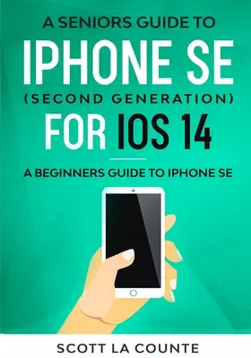 Sprievodca pre seniorov k iPhone SE (druhá generácia) pre iOS 14: Sprievodca pre začiatočníkov k iPhone SE - A Seniors Guide To iPhone SE (Second Generation) For iOS 14: A Beginners Guide To iPhone SE