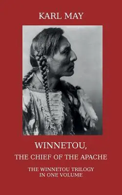 Winnetou, náčelník Apačov: Winnetou, apačský hrdina: celá trilógia o Winnetouovi v jednom zväzku - Winnetou, the Chief of the Apache: The Full Winnetou Trilogy in one Volume