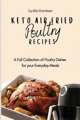 Keto Air Fried Poultry Recipes: Keto Air Fried Poultry Recipes: Keto Air Fried Poultry Recepty pre každodenné použitie: Keto Keto recepty: Kompletná zbierka hydinových jedál pre každodenné stolovanie - Keto Air Fried Poultry Recipes: A Full Collection of Poultry Dishes for your Everyday Meals