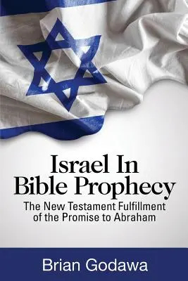 Izrael v biblických proroctvách: Nový zákon: naplnenie zasľúbenia Abrahámovi - Israel in Bible Prophecy: The New Testament Fulfillment of the Promise to Abraham