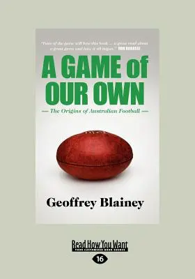 Vlastná hra: Počiatky austrálskeho futbalu (veľká tlač 16pt) - A Game of Our Own: The Origins of Australian Football (Large Print 16pt)