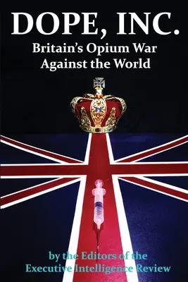 DOPE, INC. Britská ópiová vojna proti svetu - DOPE, INC. Britain's Opium War Against the World