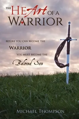 Srdce bojovníka: Skôr než sa staneš bojovníkom, musíš sa stať milovaným synom - The Heart of a Warrior: Before You Can Become the Warrior You Must Become the Beloved Son