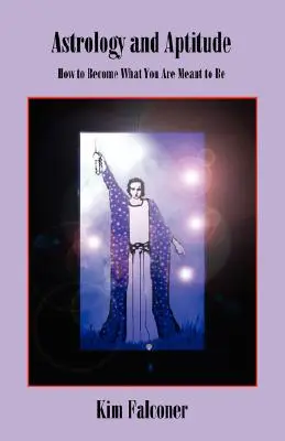 Astrológia a schopnosti: Ako sa stať tým, čím ste mali byť - Astrology and Aptitude: How to Become What You Were Meant to Be