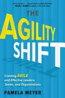 Agility Shift: Vydajte sa na cestu: Vytváranie agilných a efektívnych lídrov, tímov a organizácií - Agility Shift: Creating Agile and Effective Leaders, Teams, and Organizations