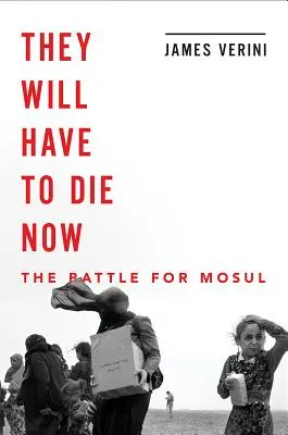 Budú musieť teraz zomrieť: Mosul a pád kalifátu - They Will Have to Die Now: Mosul and the Fall of the Caliphate
