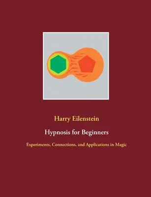 Hypnóza pre začiatočníkov: Experimenty, súvislosti a aplikácie v mágii - Hypnosis for Beginners: Experiments, Connections, and Applications in Magic