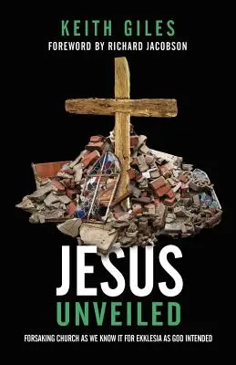 Ježiš odhalený: Zanechanie cirkvi, ako ju poznáme, pre Ekklesiu, ako ju zamýšľal Boh - Jesus Unveiled: Forsaking Church as We Know It for Ekklesia as God Intended