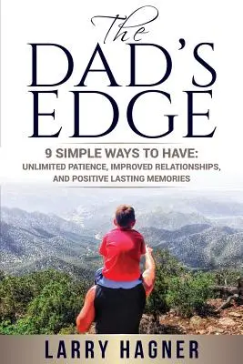 The Dad's Edge: 9 jednoduchých spôsobov, ako mať: 9: Neobmedzená trpezlivosť, lepšie vzťahy a pozitívne spomienky - The Dad's Edge: 9 Simple Ways to Have: Unlimited Patience, Improved Relationships, and Positive Lasting Memories
