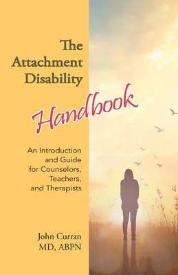 The Attachment Disability Handbook (Príručka o zdravotnom postihnutí): Úvod a príručka pre poradcov, učiteľov a terapeutov - The Attachment Disability Handbook: An Introduction and Guide for Counselors, Teachers, and Therapists