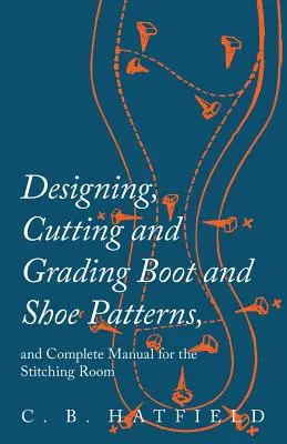 Navrhovanie, strihanie a triedenie vzorov topánok a obuvi a kompletná príručka pre krajčírku - Designing, Cutting and Grading Boot and Shoe Patterns, and Complete Manual for the Stitching Room