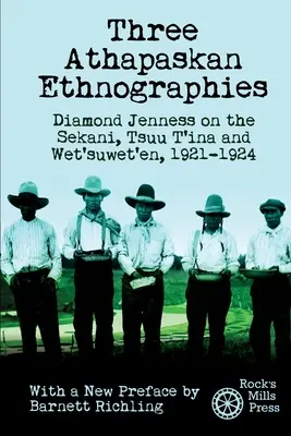 Tri etnografie Athapaskov: Diamond Jenness o Sekani, Tsuu T'ina a Wet'suwet'en, 1921-1924 - Three Athapaskan Ethnographies: Diamond Jenness on the Sekani, Tsuu T'ina and Wet'suwet'en, 1921-1924