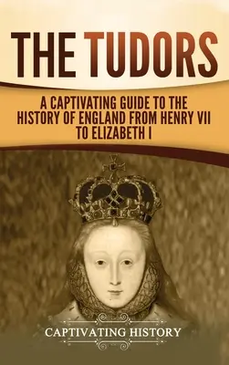 Tudorovci: Pútavý sprievodca dejinami Anglicka od Henricha VII. po Alžbetu I. - The Tudors: A Captivating Guide to the History of England from Henry VII to Elizabeth I