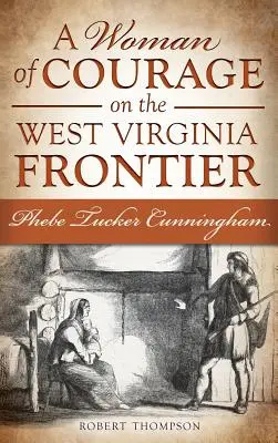 Odvážna žena na hranici Západnej Virgínie: Phebe Tucker Cunningham - A Woman of Courage on the West Virginia Frontier: Phebe Tucker Cunningham