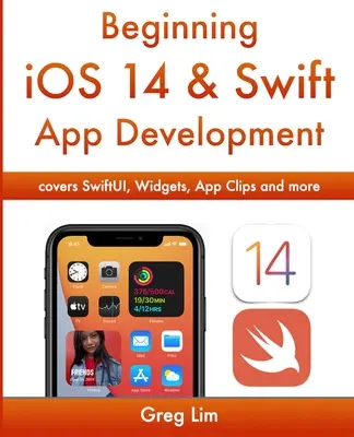 Začiatky vývoja aplikácií pre iOS 14 a Swift: Vývoj aplikácií pre iOS s Xcode 12, Swift 5, SwiftUI, MLKit, ARKit a ďalšími nástrojmi - Beginning iOS 14 & Swift App Development: Develop iOS Apps with Xcode 12, Swift 5, SwiftUI, MLKit, ARKit and more