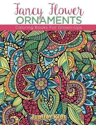 Fantastické kvetinové ozdoby: Omaľovánky pre dospelých - Fancy Flower Ornaments: Coloring Books For Grown-Ups