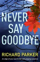 Nikdy nepovedz zbohom: Vydanie trileru na hrane sedadla so strhujúcim napätím - Never Say Goodbye: An Edge of Your Seat Thriller with Gripping Suspense