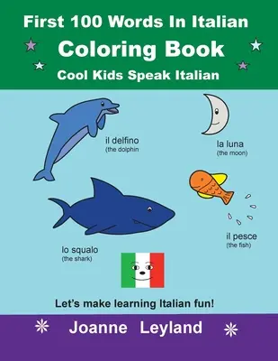 Prvých 100 slovíčok v taliančine Omaľovánky Cool Kids Speak Italian: Urobme si z učenia taliančiny zábavu! - First 100 Words In Italian Coloring Book Cool Kids Speak Italian: Let's make learning Italian fun!