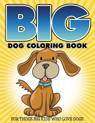 Veľké psie maľovanky: Pre veľké deti, ktoré milujú psov - Big Dog Coloring Book: For Those Big Kids Who Love Dogs