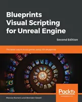 Blueprints Vizuálne skriptovanie pre Unreal Engine - druhé vydanie - Blueprints Visual Scripting for Unreal Engine - Second Edition