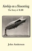 Vzducholoď na kolieskových korčuliach Príbeh R 100 - Airship on a Shoestring the Story of R 100