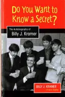 Chcete poznať tajomstvo? Kramera: Autobiografia Billyho J. Kramera - Do You Want to Know a Secret?: The Autobiography of Billy J. Kramer
