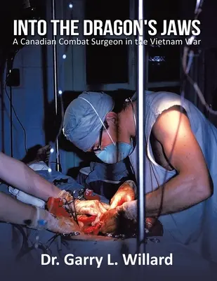 Do čeľustí draka: Kanadský bojový chirurg vo vojne vo Vietname - Into the Dragon's Jaws: A Canadian Combat Surgeon in the Vietnam War