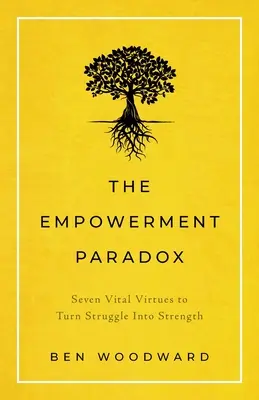 Paradox posilnenia: Sedem životne dôležitých cností, ktoré premenia boj na silu - The Empowerment Paradox: Seven Vital Virtues to Turn Struggle Into Strength
