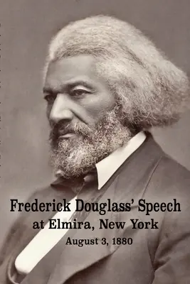 Prejav Fredericka Douglassa v Elmire, New York - 3. augusta 1880 Frederick Douglass - Frederick Douglass' Speech at Elmira, New York - August 3, 1880 by Frederick Douglass