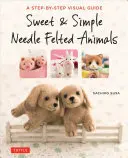 Sladké a jednoduché plstené zvieratká: A Step-by-Step Visual Guide (krok za krokom) - Sweet & Simple Needle Felted Animals: A Step-By-Step Visual Guide