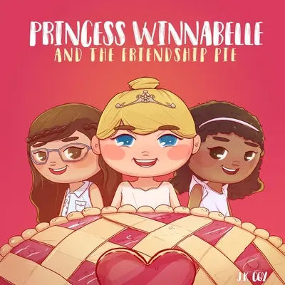 Princezná Winnabelle a koláč priateľstva: Príbeh o priateľstve a tímovej práci pre dievčatá od 3 do 9 rokov. - Princess Winnabelle and the Friendship Pie: A Story about Friendship and Teamwork for Girls 3-9 yrs.