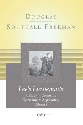 Lees Lieutenants Volume 3: A Study in Command, Gettysburg to Appomattox