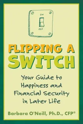 Prepnutie vypínača: Váš sprievodca šťastím a finančným zabezpečením v neskoršom veku - Flipping a Switch: Your Guide to Happiness and Financial Security in Later Life