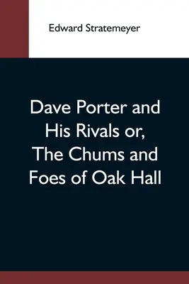 Dave Porter a jeho rivali alebo kamaráti a nepriatelia z Oak Hall - Dave Porter And His Rivals Or, The Chums And Foes Of Oak Hall