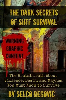 Temné tajomstvá prežitia SHTF: Brutálna pravda o násilí, smrti a chaose, ktorú musíte poznať, aby ste prežili - The Dark Secrets of SHTF Survival: The Brutal Truth About Violence, Death, & Mayhem You Must Know to Survive