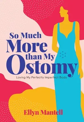 Oveľa viac ako moja stomia: Milovať moje dokonale nedokonalé telo - So Much More than My Ostomy: Loving My Perfectly Imperfect Body