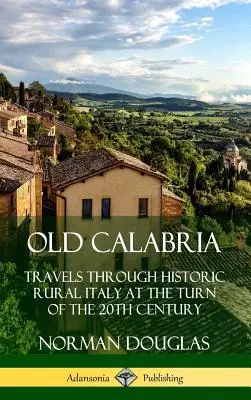 Stará Kalábria: Cesty po historickom talianskom vidieku na prelome 19. a 20. storočia (tvrdá väzba) - Old Calabria: Travels Through Historic Rural Italy at the Turn of the 20th Century (Hardcover)