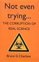 Ani sa nesnažím: Korupcia skutočnej vedy - Not Even Trying: The Corruption of Real Science