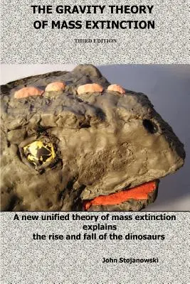 The Gravity Theory of Mass Extinction (Gravitačná teória vymierania hmoty): Nová jednotná teória hromadného vymierania vysvetľuje vzostup a pád dinosaurov - The Gravity Theory of Mass Extinction: A New Unified Theory of Mass Extinction Explains the Rise and Fall of the Dinosaurs