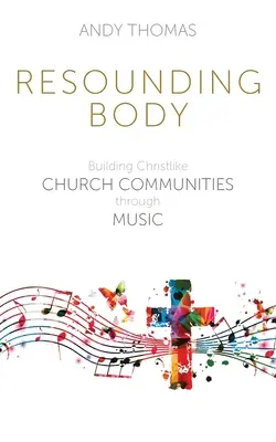 Zvučné telo: Budovanie cirkevných spoločenstiev podobných Kristovi prostredníctvom hudby - Resounding Body: Building Christlike Church Communities through Music