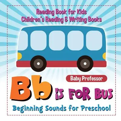 B is for Bus - Beginning Sounds for Preschool - Čítanka pre deti Detské knihy na čítanie a písanie - B is for Bus - Beginning Sounds for Preschool - Reading Book for Kids Children's Reading & Writing Books