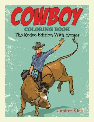 Kniha na vyfarbovanie kovbojov: Rodeo edícia s koňmi - Cowboy Coloring Book: The Rodeo Edition With Horses