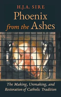Fénix z popola: Vydanie, zrušenie a obnova katolíckej tradície - Phoenix from the Ashes: The Making, Unmaking, and Restoration of Catholic Tradition
