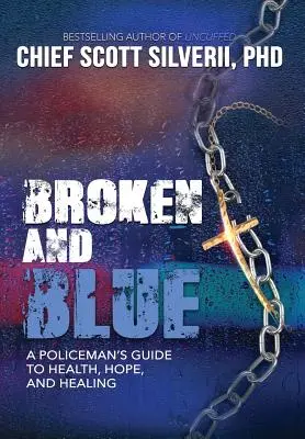 Zlomený a modrý: A Policeman's Guide To Health, Hope, and Healing (Sprievodca policajta po zdraví, nádeji a uzdravení) - Broken And Blue: A Policeman's Guide To Health, Hope, and Healing